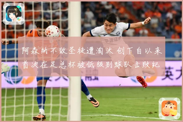 阿森纳不敌圣徒遭淘汰 创下自以来首次在足总杯被低级别球队击败纪录