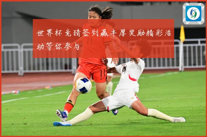 世界杯竞猜签到赢丰厚奖励精彩活动等你参与