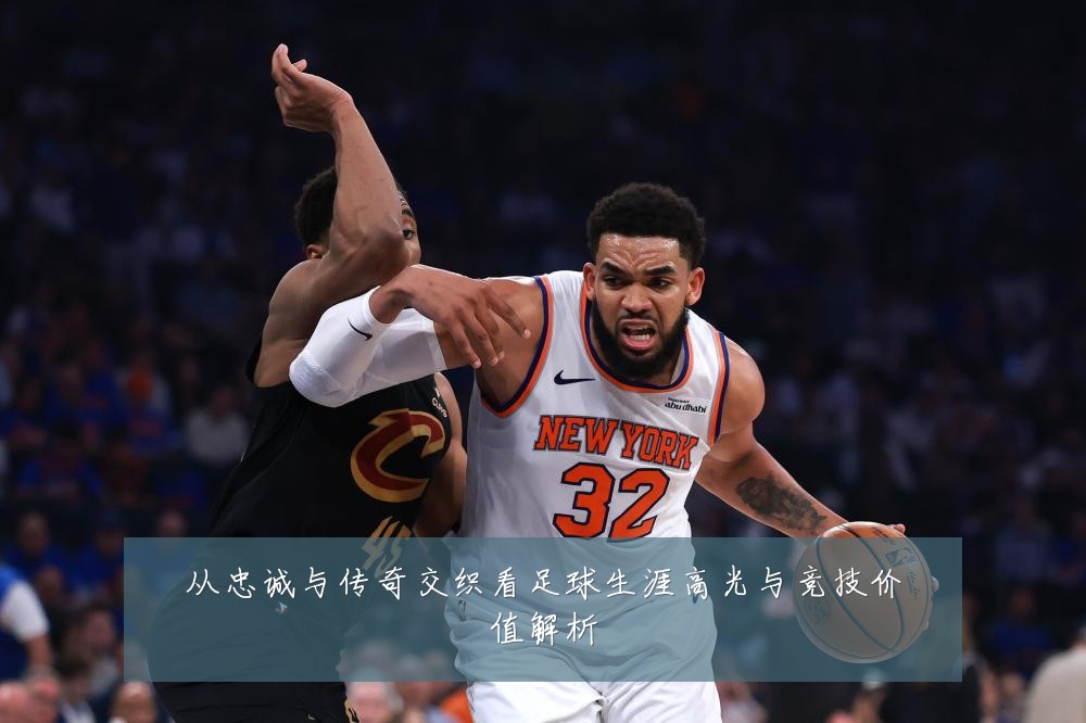 从忠诚与传奇交织看足球生涯高光与竞技价值解析